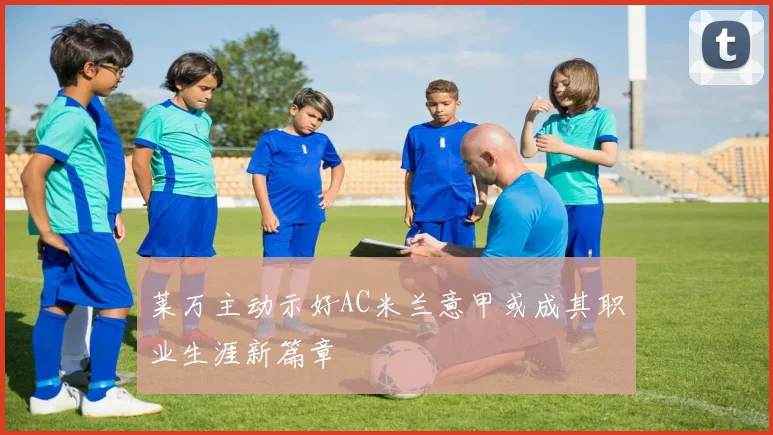 莱万主动示好AC米兰意甲或成其职业生涯新篇章